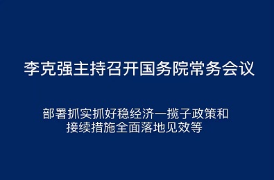 李克强主持召开国务院常务会议 部署抓实抓好稳经济一揽子政策和接续措施全面落地见效等